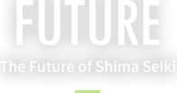 FUTURE The Future of Shima Seiki