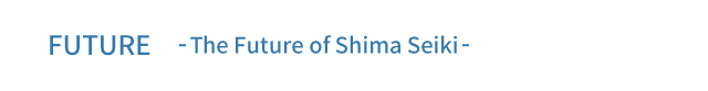 FUTURE The Future of Shima Seiki